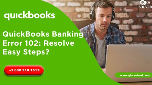 Troubleshooting Processes to Solve QuickBooks Banking Error 102